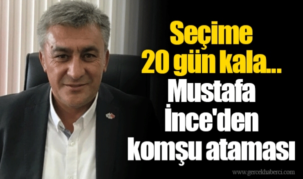 Seçime 20 gün kala... Mustafa İnce'den komşu ataması