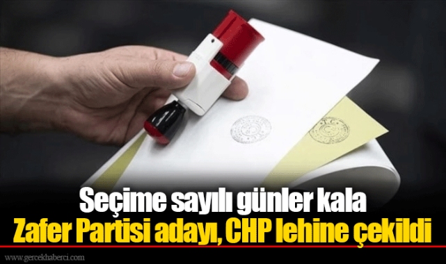 Seçime sayılı günler kala Zafer Partisi adayı, CHP lehine çekildi