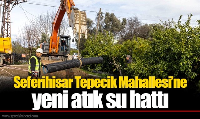 Seferihisar Tepecik Mahallesi’ne yeni atık su hattı