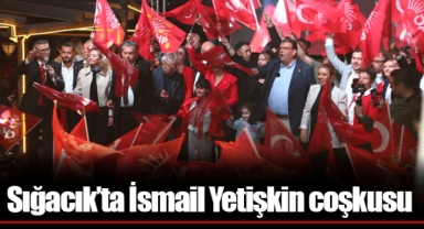 Sığacık’ta İsmail Yetişkin coşkusu