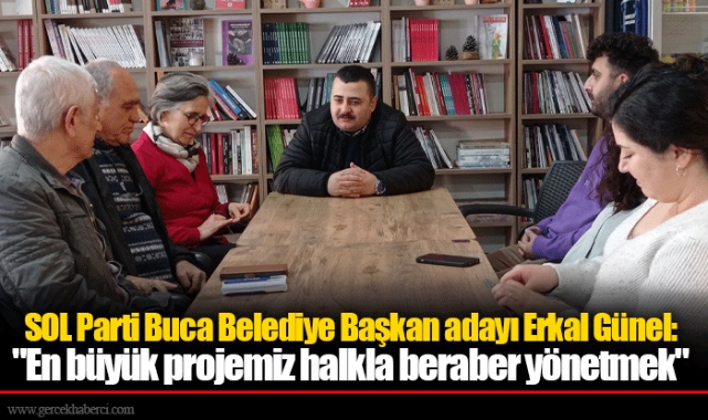 SOL Parti Buca Belediye Başkan adayı Erkal Günel:  "En büyük projemiz halkla beraber yönetmek"