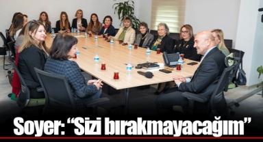 Soyer: “Sizi bırakmayacağım”
