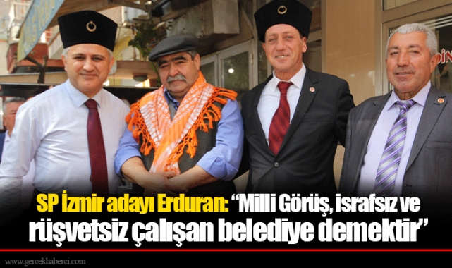 SP İzmir adayı Erduran: “Milli Görüş, israfsız ve rüşvetsiz çalışan belediye demektir”