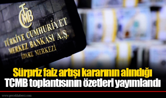 Sürpriz faiz artışı kararının alındığı TCMB toplantısının özetleri yayımlandı