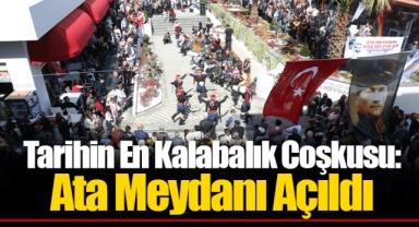 Tarihin En Kalabalık Coşkusu: Ata Meydanı Açıldı