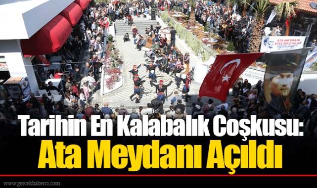 Tarihin En Kalabalık Coşkusu: Ata Meydanı Açıldı