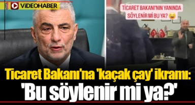 Ticaret Bakanı'na 'kaçak çay' ikramı: 'Bu söylenir mi ya?'