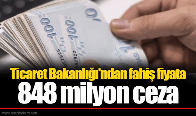 Ticaret Bakanlığı'ndan fahiş fiyata 848 milyon ceza