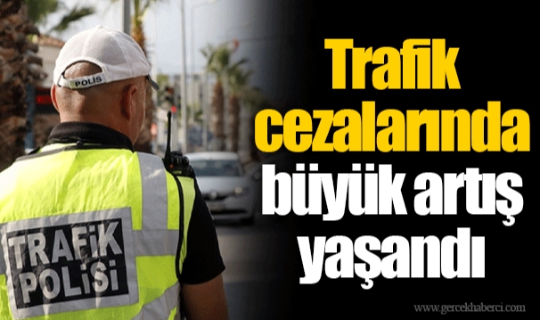 Trafik cezalarında büyük artış yaşandı