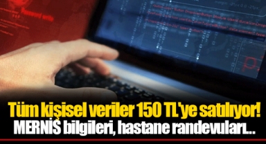 Tüm kişisel veriler 150 TL'ye satılıyor! MERNİS bilgileri, hastane randevuları...