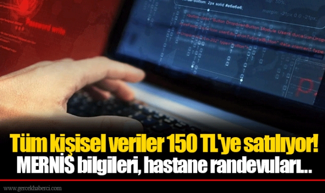 Tüm kişisel veriler 150 TL'ye satılıyor! MERNİS bilgileri, hastane randevuları...