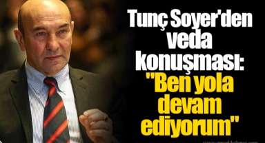 Tunç Soyer'den veda konuşması: