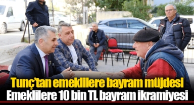 Tunç’tan emeklilere bayram müjdesi... Emeklilere 10 bin TL bayram ikramiyesi