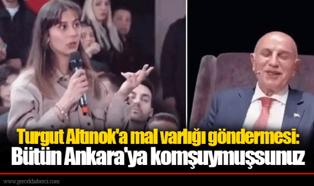 Turgut Altınok'a mal varlığı göndermesi: Bütün Ankara'ya komşuymuşsunuz
