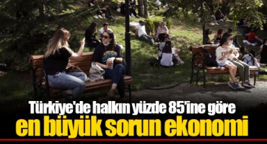 Türkiye'de halkın yüzde 85’ine göre en büyük sorun ekonomi