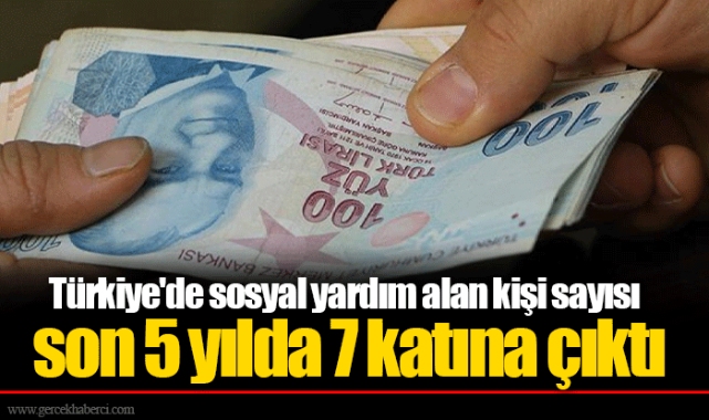 Türkiye'de sosyal yardım alan kişi sayısı son 5 yılda 7 katına çıktı