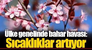 Ülke genelinde bahar havası: Sıcaklıklar artıyor