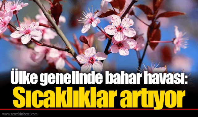 Ülke genelinde bahar havası: Sıcaklıklar artıyor