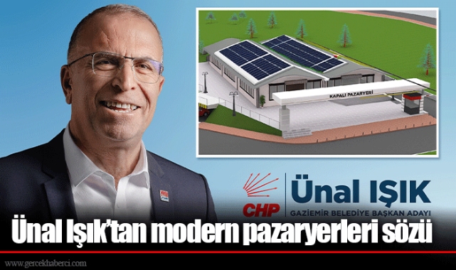 Ünal Işık’tan modern pazaryerleri sözü
