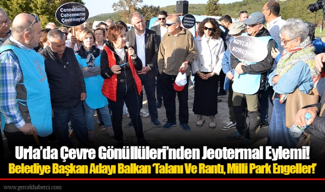 Urla’da Çevre Gönüllüleri’nden Jeotermal Eylemi! Belediye Başkan Adayı Balkan ‘Talanı Ve Rantı, Milli Park Engeller!’
