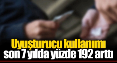 Uyuşturucu kullanımı son 7 yılda yüzde 192 arttı