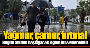 Yağmur, çamur, fırtına! Bugün aniden başlayacak, öğlen kuvvetlenebilir