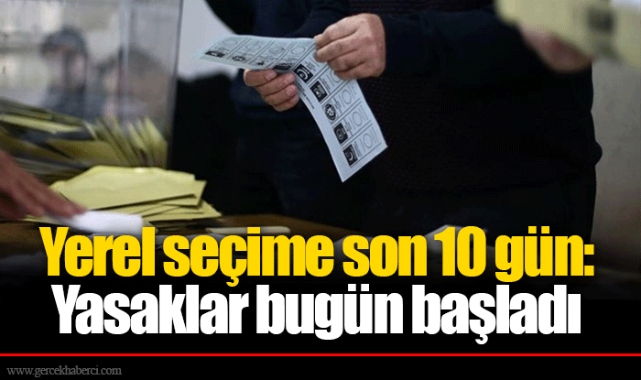 Yerel seçime son 10 gün: Yasaklar bugün başladı