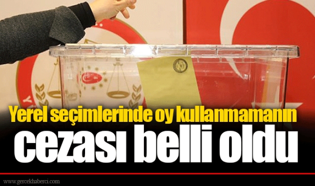 Yerel seçimlerinde oy kullanmamanın cezası belli oldu
