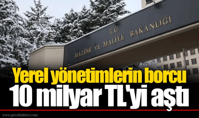 Yerel yönetimlerin borcu 10 milyar TL'yi aştı