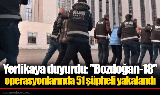 Yerlikaya duyurdu: "Bozdoğan-18" operasyonlarında 51 şüpheli yakalandı