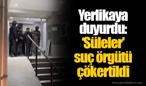 Yerlikaya duyurdu: 'Süleler' suç örgütü çökertildi