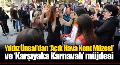 Yıldız Ünsal’dan ‘Açık Hava Kent Müzesi’ ve ‘Karşıyaka Karnavalı’ müjdesi