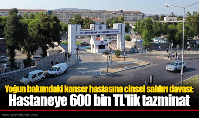 Yoğun bakımdaki kanser hastasına cinsel saldırı davası: Hastaneye 600 bin TL'lik tazminat