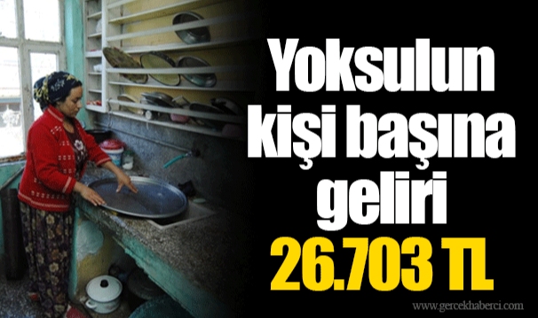 Yoksulun kişi başına geliri 26.703 TL