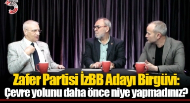 Zafer Partisi İzBB Adayı Birgüvi: Çevre yolunu daha önce niye yapmadınız?