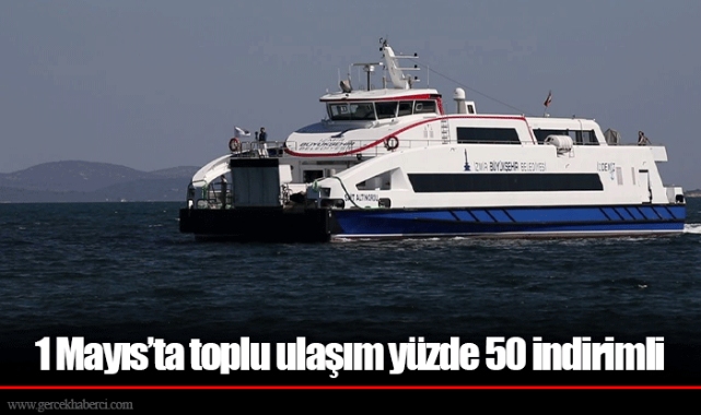 1 Mayıs’ta toplu ulaşım yüzde 50 indirimli