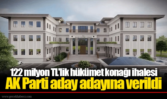 122 milyon TL'lik hükümet konağı ihalesi AK Parti aday adayına verildi