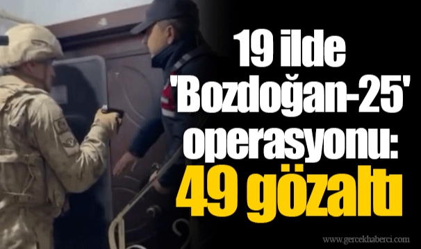 19 ilde 'Bozdoğan-25' operasyonu: 49 gözaltı