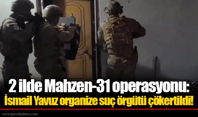 2 ilde Mahzen-31 operasyonu: İsmail Yavuz organize suç örgütü çökertildi!
