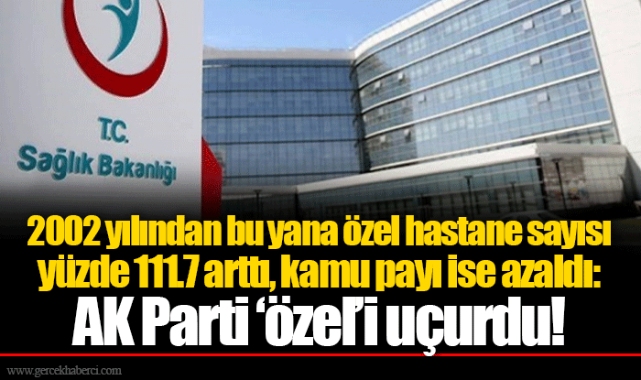 2002 yılından bu yana özel hastane sayısı yüzde 111.7 arttı, kamu payı ise azaldı: AK Parti ‘özel’i uçurdu!