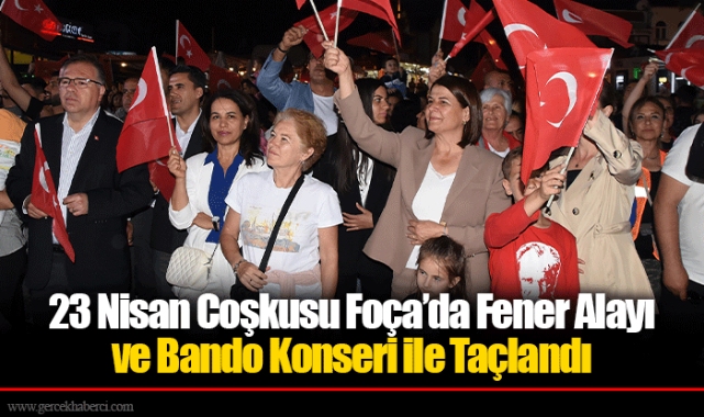 23 Nisan Coşkusu Foça’da Fener Alayı ve Bando Konseri ile Taçlandı