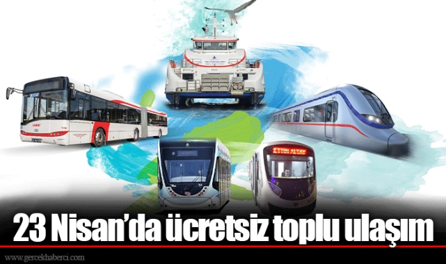 23 Nisan’da ücretsiz toplu ulaşım