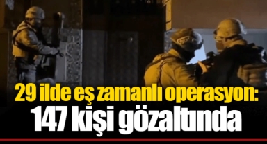 29 ilde eş zamanlı operasyon: 147 kişi gözaltında