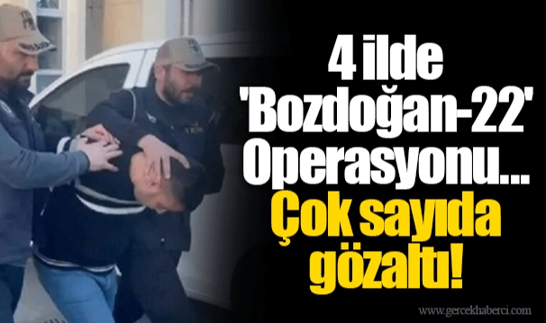 4 ilde 'Bozdoğan-22' Operasyonu...  Çok sayıda gözaltı!