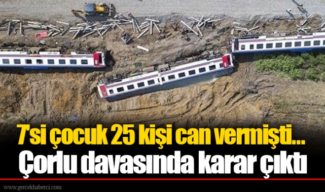 7'si çocuk 25 kişi can vermişti... Çorlu davasında karar çıktı