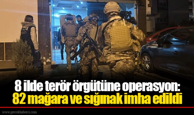 8 ilde terör örgütüne operasyon: 82 mağara ve sığınak imha edildi