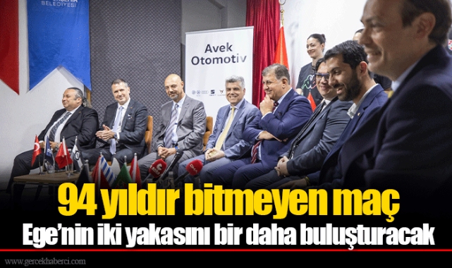 94 yıldır bitmeyen maç Ege’nin iki yakasını bir daha buluşturacak