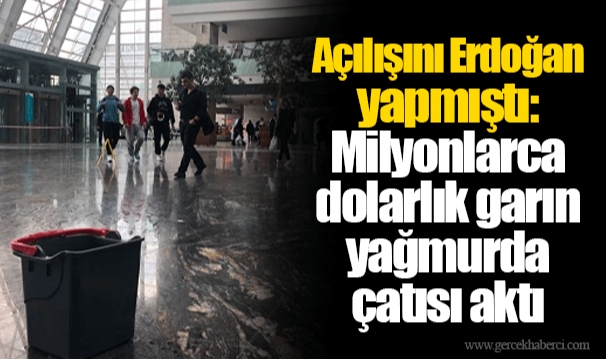 Açılışını Erdoğan yapmıştı: Milyonlarca dolarlık garın yağmurda çatısı aktı