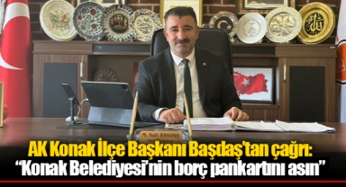 AK Konak İlçe Başkanı Başdaş'tan çağrı: