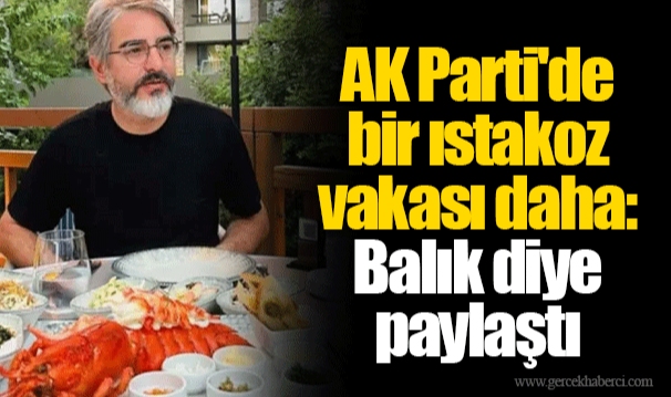 AK Parti'de bir ıstakoz vakası daha: Balık diye paylaştı